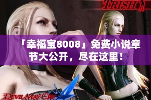 「幸福宝8008」免费小说章节大公开，尽在这里！