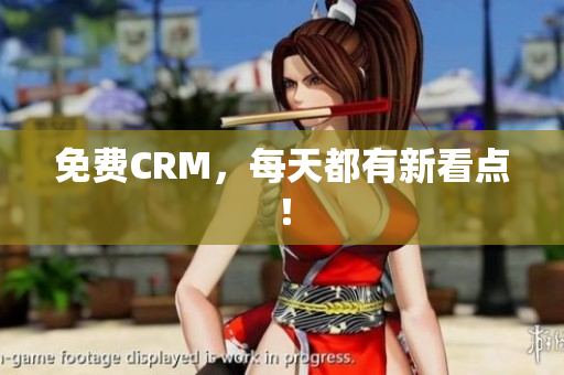 免费CRM，每天都有新看点！