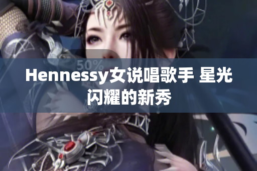 Hennessy女说唱歌手 星光闪耀的新秀