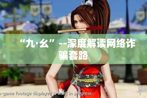 “九·幺”--深度解读网络诈骗套路