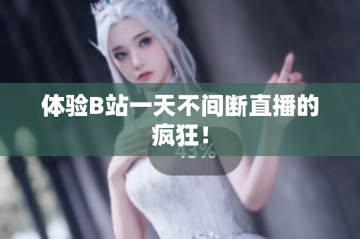 体验B站一天不间断直播的疯狂！