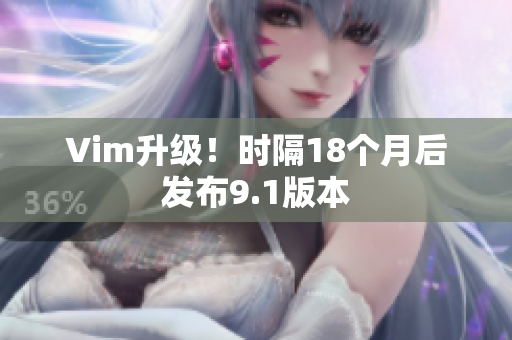 Vim升级！时隔18个月后发布9.1版本