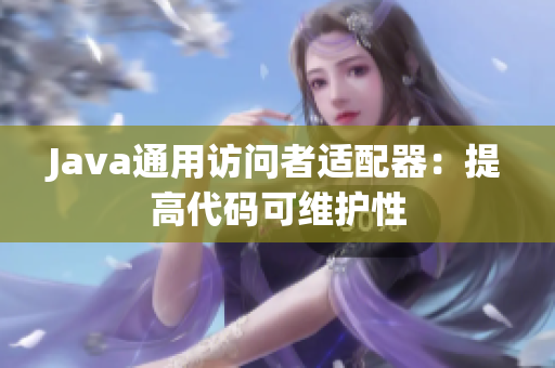 Java通用访问者适配器：提高代码可维护性
