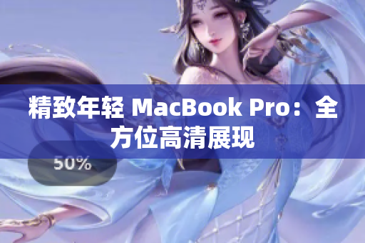 精致年轻 MacBook Pro：全方位高清展现