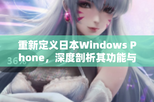 重新定义日本Windows Phone，深度剖析其功能与特点