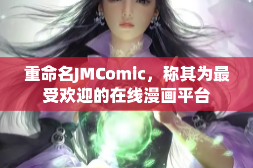 重命名JMComic，称其为最受欢迎的在线漫画平台