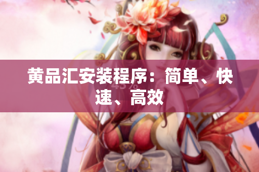 黄品汇安装程序：简单、快速、高效