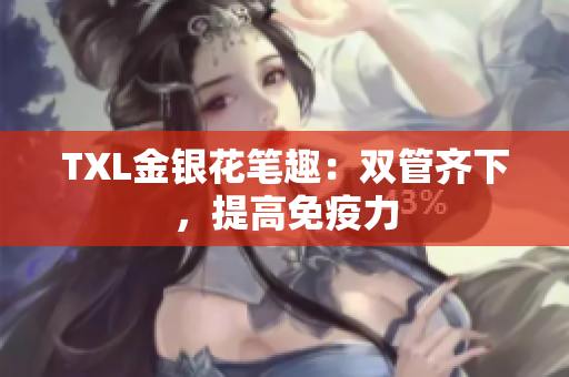 TXL金银花笔趣：双管齐下，提高免疫力