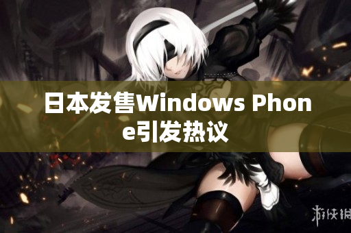 日本发售Windows Phone引发热议