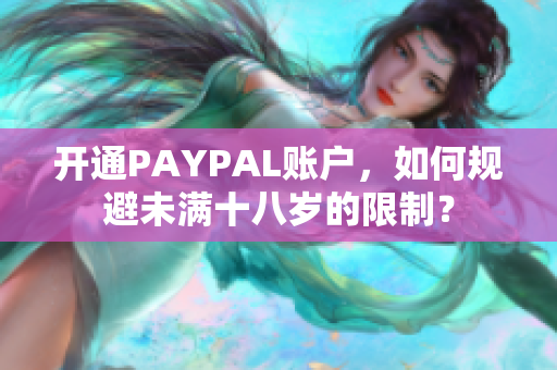 开通PAYPAL账户，如何规避未满十八岁的限制？