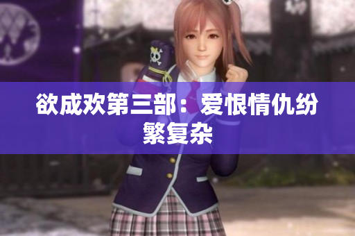 欲成欢第三部：爱恨情仇纷繁复杂