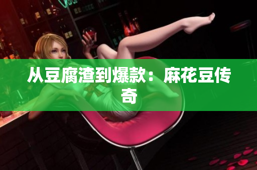 从豆腐渣到爆款：麻花豆传奇