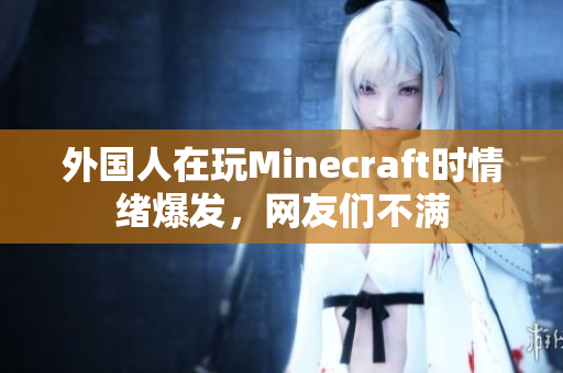 外国人在玩Minecraft时情绪爆发，网友们不满