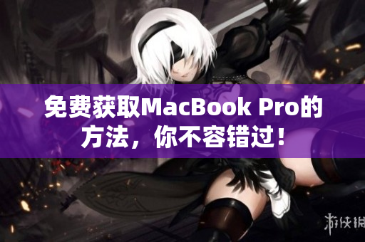 免费获取MacBook Pro的方法，你不容错过！