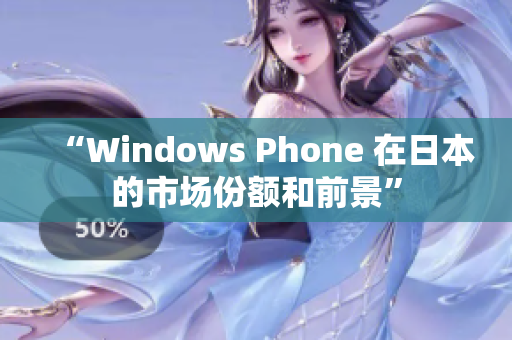 “Windows Phone 在日本的市场份额和前景”