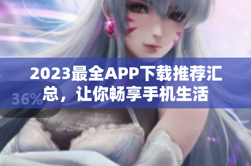 2023最全APP下载推荐汇总，让你畅享手机生活