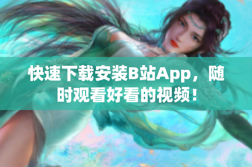 快速下载安装B站App，随时观看好看的视频！
