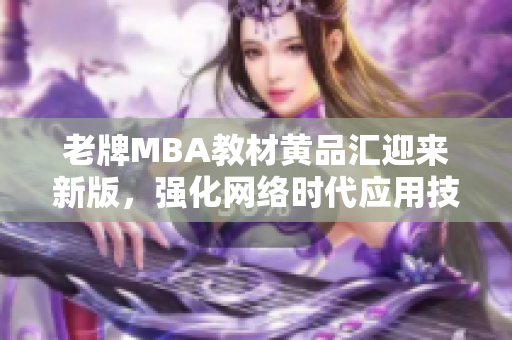 老牌MBA教材黄品汇迎来新版，强化网络时代应用技能