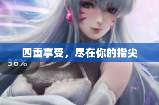 四重享受，尽在你的指尖