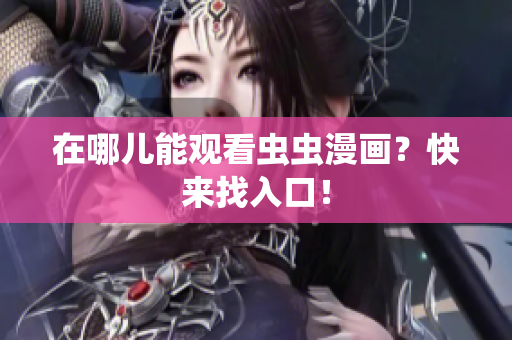 在哪儿能观看虫虫漫画？快来找入口！