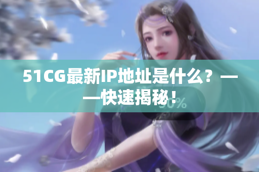 51CG最新IP地址是什么？——快速揭秘！