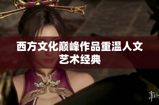 西方文化巅峰作品重温人文艺术经典