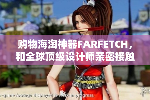 购物海淘神器FARFETCH，和全球顶级设计师亲密接触