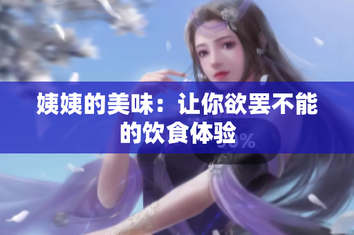 姨姨的美味：让你欲罢不能的饮食体验