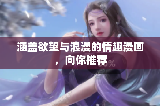 涵盖欲望与浪漫的情趣漫画，向你推荐