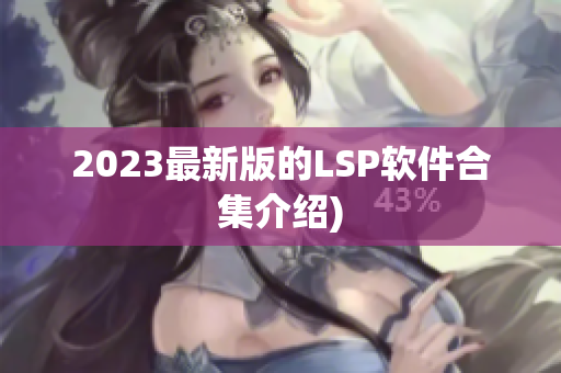 2023最新版的LSP软件合集介绍)