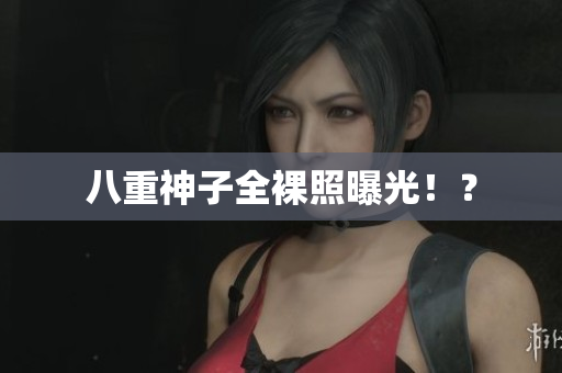 八重神子全裸照曝光！？