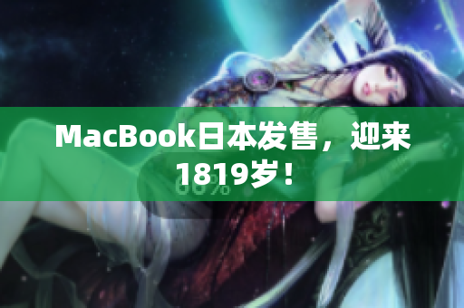 MacBook日本发售，迎来1819岁！