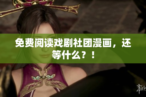 免费阅读戏剧社团漫画，还等什么？！