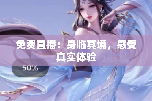 免费直播：身临其境，感受真实体验