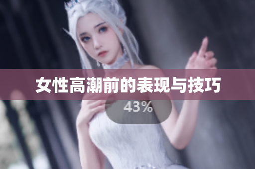 女性高潮前的表现与技巧