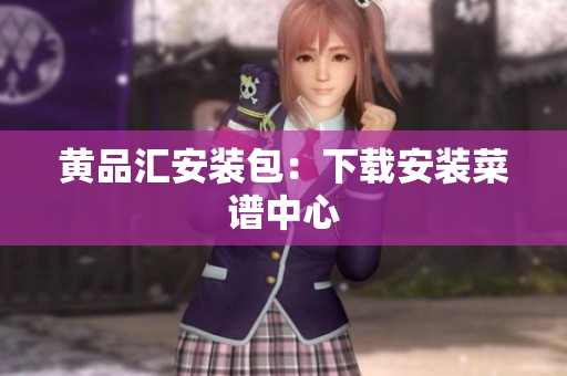 黄品汇安装包：下载安装菜谱中心