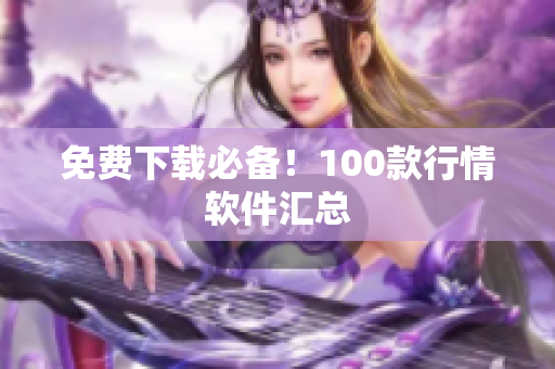 免费下载必备！100款行情软件汇总