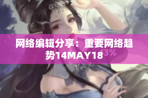 网络编辑分享：重要网络趋势14MAY18