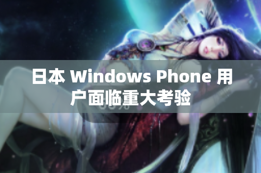 日本 Windows Phone 用户面临重大考验