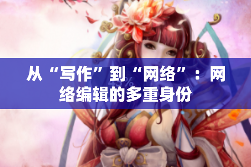 从“写作”到“网络”：网络编辑的多重身份