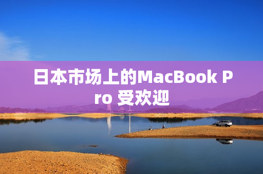 日本市场上的MacBook Pro 受欢迎