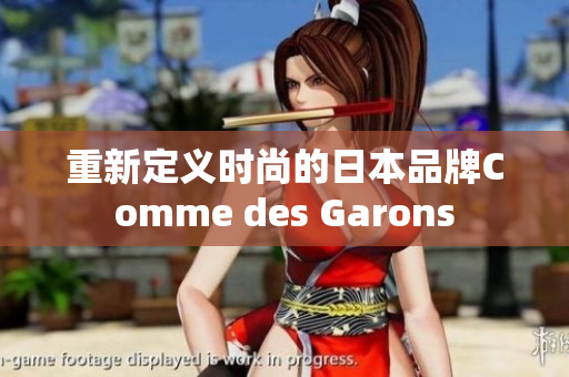 重新定义时尚的日本品牌Comme des Garons