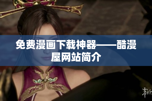 免费漫画下载神器——酷漫屋网站简介