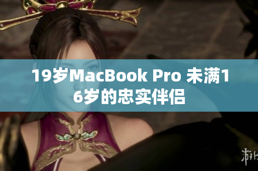 19岁MacBook Pro 未满16岁的忠实伴侣