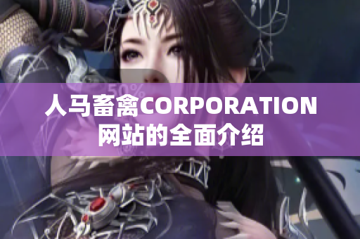 人马畜禽CORPORATION网站的全面介绍