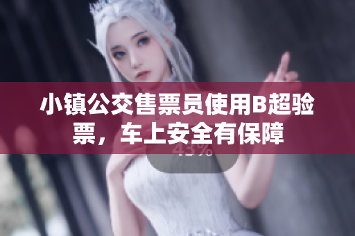 小镇公交售票员使用B超验票，车上安全有保障