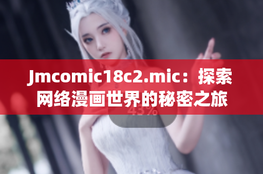Jmcomic18c2.mic：探索网络漫画世界的秘密之旅