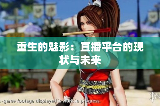 重生的魅影：直播平台的现状与未来