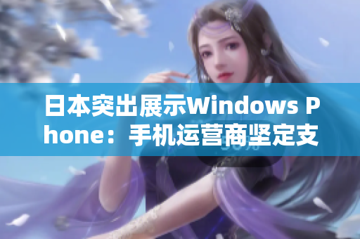 日本突出展示Windows Phone：手机运营商坚定支持