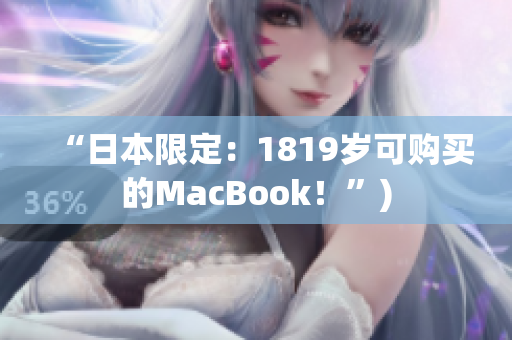 “日本限定：1819岁可购买的MacBook！”)